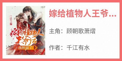 (爆款)小说千江有水全文阅读《嫁给植物人王爷后，我怀崽了！》在线阅读