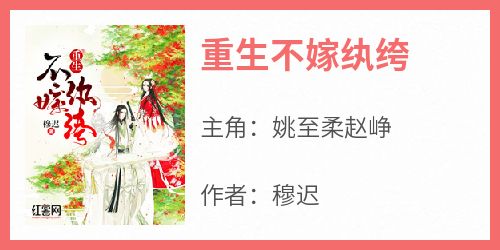 主角是姚至柔赵峥的小说叫什么《重生不嫁纨绔》免费全文阅读