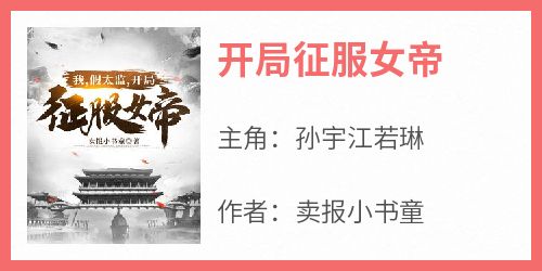 孙宇江若琳(原文完整)《开局征服女帝》无弹窗免费阅读