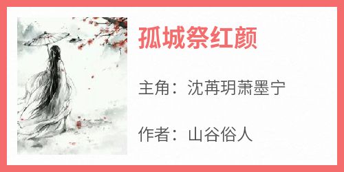 主人公沈苒玥萧墨宁在线免费试读《孤城祭红颜》最新章节列表