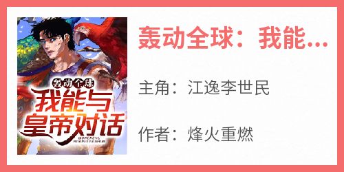 《江逸李世民》主角小说轰动全球：我能与皇帝对话抖音文免费阅读全文
