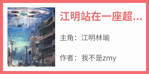 江明林瑜全本小说 《江明站在一座超过50层的摩天大楼》全文免费在线阅读