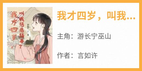 爆款小说《我才四岁，叫我惩恶扬善？》主角游长宁巫山全文在线完本阅读