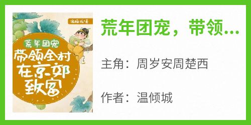 荒年团宠，带领全村在京郊致富(全章节)-周岁安周楚西在线阅读