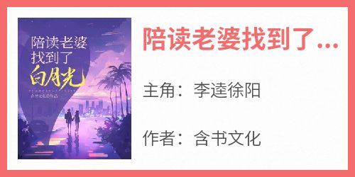 主角是李逵徐阳的小说叫什么《陪读老婆找到了白月光》免费全文阅读