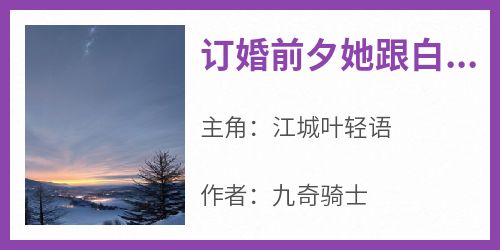 主角是江城叶轻语的小说订婚前夕她跟白月光去了KTV最完整版热门连载