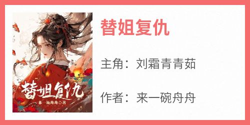 全网首发完整小说替姐复仇主角刘霜青青茹在线阅读